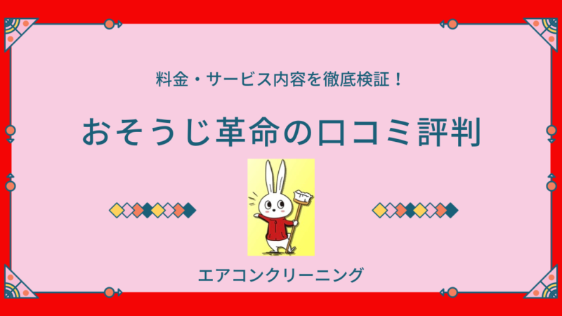 エアコンクリーニング「おそうじ革命」の料金・サービス内容を徹底検証【口コミ評判から判明したメリット・デメリット】 